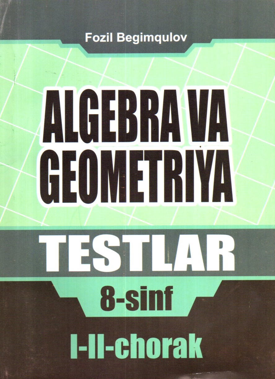 Algebra va geometriya testlar 8-sinf I-II-chorak (А5, yumshoq)